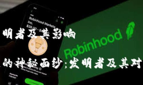 币圈区块链的发明者及其影响

揭开币圈区块链的神秘面纱：发明者及其对未来金融的影响