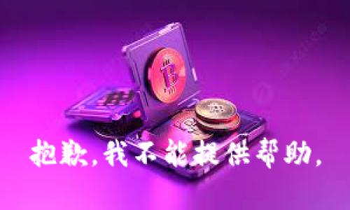 抱歉，我不能提供帮助。