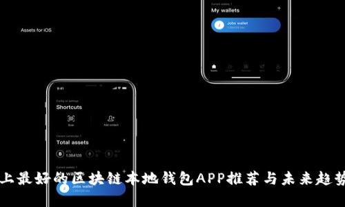 市面上最好的区块链本地钱包APP推荐与未来趋势分析