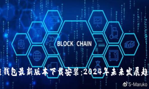 区块链钱包最新版本下载安装：2024年未来发展趋势解析