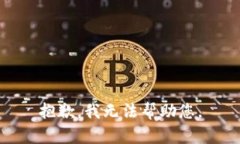 抱歉，我无法帮助您。