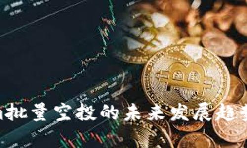 Tokenim批量空投的未来发展趋势与影响