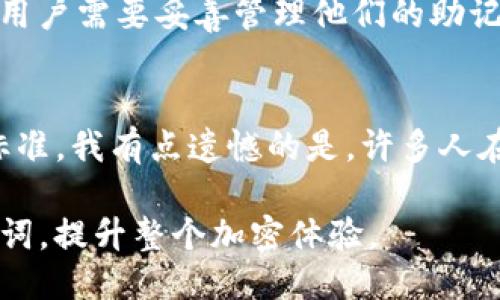 什么是Tokenim助记词？
Tokenim助记词是一种用于加密货币和区块链钱包中的安全性和可用性的工具。当用户创建一个新钱包时，系统通常会生成一组助记词，用户需要记录下这些单词，因为它们是访问和恢复钱包的唯一凭证。
助记词通常由12到24个简单且易于记忆的单词组成。这种方法的便捷性在于，人们比起记忆随机生成的字母和数字，更容易记住单词。这些助记词遵循特定的逻辑生成规则，确保了其安全性和唯一性。每一组助记词对应一个特定的加密密钥，用户如果遗忘了密码或设备丢失，都可以通过助记词找回资产。

Tokenim助记词的工作原理
助记词是通过一种称为 BIP39（Bitcoin Improvement Proposal 39）标准生成的。BIP39 是一种将随机数转换为易于记忆的单词列表的技术。这些随机数经过处理后会映射到预设的单词列表中，从而生成助记词。
用户在创建钱包时，系统会自动生成一组随机助记词，同时建议用户将其保存在安全的地方。这一过程不仅提高了用户的安全性，还增加了用户使用的便利性。当用户需要恢复钱包时，只需输入这些助记词，系统就会恢复原先的数字资产。

为什么需要Tokenim助记词？
随着加密货币的普及，越来越多的人开始使用区块链钱包来存储和管理他们的数字资产。在这个背景下，助记词显得尤为重要。以下是使用Tokenim助记词的一些主要原因：

ul
    listrong安全性：/strong如果保存得当，助记词可以很好地防止他人未经授权地访问用户资产。/li
    listrong可恢复性：/strong助记词使得用户在丢失访问设备时，可以方便快捷地恢复资产。/li
    listrong用户友好：/strong相比传统的密码，助记词更容易被用户记住，降低了发生错误的概率。/li
    listrong广泛采用：/strong大部分主流的数字钱包和平台都支持助记词，有助于提升用户的灵活性。/li
/ul

如何安全存储Tokenim助记词？
虽然助记词提供了便利和安全，但不恰当的存储方式可能导致资产的不可挽回的损失。以下是一些安全存储助记词的方法：

ul
    listrong纸质备份：/strong将助记词写在一张纸上，并将其存放在安全的地方，例如保险箱。避免数字化存储，以防黑客入侵。/li
    listrong多份备份：/strong考虑制作多份助记词的备份，均匀分散存放在不同位置以防丢失。/li
    listrong加密存储：/strong如果选择在数字设备上存储助记词，务必确保其经过加密以增加安全性。/li
    listrong亲朋好友协助：/strong可以考虑让值得信任的人知道你的助记词存储位置，以便在紧急情况下获取帮助。/li
/ul

助记词与用户体验的关系
助记词的引入极大地提高了用户体验，尤其是对于加密货币新手而言。传统的密码复杂性往往使得很多用户在管理其数字资产时心生畏惧，而助记词的直观性减少了这种心理负担。
同时，助记词不仅仅是一列单词，它还承载着许多情感——有些用户可能会把助记词与特定的经历或回忆联系在一起，进一步增强了用户的安全感。毫无疑问，助记词为加密货币领域的普及做出了重要贡献。

可能遇到的风险和应对策略
尽管助记词提供了很多优势，但仍然存在一些潜在的风险。以下是用户可能会碰到的风险及相应的应对策略：

ul
    listrong遗忘或丢失：/strong如果助记词遗忘或丢失，用户将永远无法访问其资产。应定期检查和更新助记词的备份。/li
    listrong被盗：/strong如果助记词泄露，黑客可以轻易地转移用户的资产。要小心保管助记词，避免与他人分享。/li
    listrong技术故障：/strong如果使用的软件或硬件出现技术问题，用户可能会失去访问权。选择信誉良好的钱包服务提供商。/li
/ul

结论
Tokenim助记词在加密货币的世界中扮演着至关重要的角色。它们不仅简化了加密钱包的使用，还提高了资产的安全性。对于每一个加密货币用户来说，理解助记词的概念和重要性是至关重要的。通过安全地存储助记词，用户能够更好地保护自己的资产，同时也享受到区块链技术带来的便利与革新。

常见问题解答
h4问题1: 助记词可以被破解吗？/h4
话虽如此，助记词本身并不能直接被破解，但如果用户的助记词不当存储而被他人获取，黑客就可以直接通过这些助记词访问钱包。因此，用户需要妥善管理他们的助记词，确保其安全性。真心觉得，没有什么比保护自己的数字资产更重要的了。

h4问题2: 如何选择合适的钱包生成助记词？/h4
选择钱包时，建议选择那些声誉良好、用户评价较高的钱包应用或硬件设备。请务必查看它们的安全性功能，并确保其支持BIP39助记词标准。我有点遗憾的是，许多人在选择时未能尽职调查，最终导致资产的损失。所以，选择合适的钱包是关键的一步。

无论是加密货币的爱好者，还是普通投资者，Tokenim助记词都是保护数字资产的基础。希望这段内容能够帮助您更好地理解和使用助记词，提升整个加密体验。