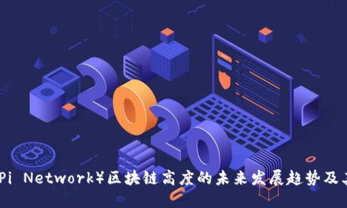 派币（Pi Network）区块链高度的未来发展趋势及其影响