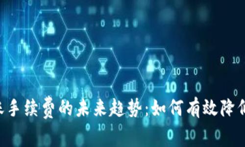 Tokenim钱包转账手续费的未来趋势：如何有效降低成本及用户体验