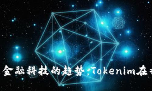  દીાતી未来金融科技的趋势：Tokenim在香港的崛起与发展