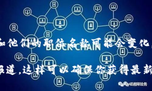 截至2023年10月，Tokenim是一家在区块链和加密货币行业内的公司。具体的高层管理人员和他们的职位名称可能会变化，但通常情况下，这类公司包括首席执行官（CEO）、首席技术官（CTO）、首席运营官（COO）等职位。

要获取Tokenim最新的高层管理人员名单和相关信息，建议查看其官方网站或查阅相关新闻报道。这样可以确保你获得最新和最准确的信息。