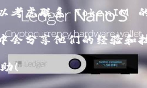 要查询 TokenIM 的进度，您可以按照以下步骤进行操作：

1. **官方网站**：访问 TokenIM 的官方网站，在官方网站上找到相关的用户进度查询功能或相关信息。很多时候，官方会提供一个特定的页面供用户查询他们的进度。

2. **注册账户**：如果您还没有注册 TokenIM 账户，您可能需要先注册，用于查看您的交易进度、订单状态等。

3. **登录账户**：注册完成后，使用您的账户信息登录，进入用户面板。在用户面板中，您通常可以看到所有相关的交易记录和当前的进度状态。

4. **查询功能**：在您的账户面板内，寻找“订单”或“交易记录”等选项，通常这些选项会详细列出您所有的订单及其状态。

5. **联系客服**：如果您在查询进度时遇到困难或找不到所需信息，可以考虑联系 TokenIM 的客服。他们可以提供针对您具体问题的有用指导。

6. **社区论坛或社交媒体**：有时候，用户在社区论坛或社交媒体群组中会分享他们的经验和技巧。在这样的平台上，您也可以提问，并与其他用户交流信息。

以上步骤应该可以帮助您有效地查询 TokenIM 的进度。希望对您有帮助！