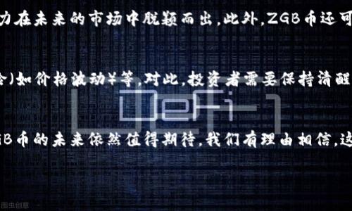    ZGB币区块链的未来发展趋势：探索虚拟货币的革新之路  / 
 guanjianci  ZGB币, 区块链, 虚拟货币, 未来趋势  /guanjianci 

引言：ZGB币与区块链的革命性结合
随着全球数字经济的迅猛发展，区块链技术作为一项颠覆性创新，正对各行各业产生深远影响。在众多虚拟货币中，ZGB币因其独特的技术架构和应用场景脱颖而出。本文将深入探讨ZGB币的区块链发展趋势，分析其在未来数字经济中的重要角色。

一、ZGB币简介
ZGB币，全名ZGB Token，是基于区块链技术的分散式数字货币。它不仅仅是一种投资工具，更是一个融合多种应用场景的平台。ZGB币的设计理念在于实现价值的自由流通，为用户提供更安全、更高效的交易体验。随着用户基础的不断扩大，ZGB币也日渐成为市场瞩目的焦点。

二、区块链技术的核心优势
区块链技术的核心优势在于去中心化、透明性和安全性。首先，去中心化的特性意味着任何用户都可以参与到网络中，无需审批或中介，从而降低交易成本。其次，区块链提供了对所有交易的公证记录，使得数据不易篡改，确保了交易的透明性和可信度。最后，其先进的加密技术确保了交易和用户信息的安全性。

三、ZGB币未来发展趋势
1. **智能合约的应用**  
随着智能合约技术的成熟，ZGB币有望在多个行业实现应用。智能合约不仅能自动执行和验证交易，还能为复杂的商业流程提供安全保障和高效处理。对于ZGB币来说，结合智能合约将极大拓宽其应用场景，让ZGB币在去中心化金融（DeFi）、供应链管理等领域发挥更大作用。

2. **生态系统的构建**  
未来，ZGB币将致力于构建一个完整的生态系统，包括支付、交易、投资等多种功能。这一生态系统不仅会吸引更多用户参与，还将创造更多的应用机会。ZGB币有可能推出自己的去中心化交易所（DEX），为用户提供更便捷的交易平台，同时实现更低的交易手续费。

3. **跨链技术的整合**  
在区块链发展的大趋势下，跨链技术的整合日益受到重视。ZGB币如果能够与其它主流链条进行合作，便可实现资源的共享和流通。这种跨链互操作性不仅能增强ZGB币的市场竞争力，也能为用户提供更高的交易灵活性。

4. **合规性与监管问题**  
随着全球对虚拟货币监管的加强，ZGB币要想在未来的发展中占据一席之地，必须重视合规性问题，确保遵循国家和地区的法律法规。这虽是一个挑战，但也是一个机遇，合规性将有助于提升ZGB币的可信度，吸引传统投资者的关注。

四、ZGB币的社区力量
ZGB币的社区是其发展的核心力量。一个活跃的社区不仅能够提供技术支持，还能在市场推广中起到重要作用。未来，ZGB币将更加注重社区的建设，通过举办各类活动和线上线下交流会，增强社区的凝聚力和参与感。这样，才能让更多人了解ZGB币的潜力，并参与到这个生态中来。

五、全球趋势与ZGB币的关系
全球经济正朝着数字化转型的方向发展，各国纷纷推出自己的数字货币和相关政策。在这种环境下，ZGB币需要紧跟时代步伐，借助全球数字经济的东风，不断创新和升级。我们也真心觉得，ZGB币在国际市场的拓展将揭示出更多的机会和挑战，帮助其在全球范围内占据一席之地。

六、潜在问题与对策
h4问题一：ZGB币是否具备足够的市场竞争力？/h4
在虚拟货币日益繁盛的今天，ZGB币面临着来自其他币种的激烈竞争。然而，ZGB币凭借其独特的技术、灵活的生态系统和强大的社区支持，有潜力在未来的市场中脱颖而出。此外，ZGB币还可以通过不断产品体验和提升用户忠诚度来增强自身竞争力。例如，开发更多优质的应用程序、改进交易界面等，都是提升市场竞争力的重要举措。

h4问题二：ZGB币的投资风险有哪些？/h4
真实地说，投资ZGB币以及其他虚拟货币风险都是不可忽视的。这包括技术风险（如网络安全问题）、政策风险（如政府的监管政策变化）、市场风险（如价格波动）等。对此，投资者需要保持清醒的认知，做足功课，在参与投资前了解项目的基本面和潜在的风险。同时，分散投资策略也是降低风险的重要手段。

结论
总的来说，ZGB币在区块链技术的推动下，正向着更广阔的生态环境发展。虽然面临着竞争和风险的挑战，但通过持续的技术创新和社区建设，ZGB币的未来依然值得期待。我们有理由相信，这条虚拟货币的创新之路，绝对会为我们带来更多惊喜。

在思考这个话题的过程中，真心觉得ZGB币如同一颗新星，正在冉冉升起。希望未来能与大家在这个生态中共创辉煌！