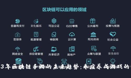 2023年区块链手游的未来趋势：枣庄养成游戏的崛起