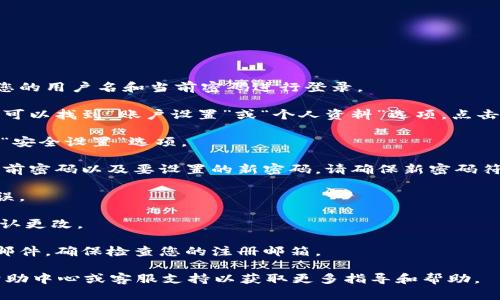 要更改Tokenim的密码，请按照以下步骤操作：

1. **登录到您的Tokenim账户**：访问Tokenim网站，并输入您的用户名和当前密码进行登录。

2. **访问账户设置**：登录后，通常在用户头像或名字的地方可以找到“账户设置”或“个人资料”选项，点击进入。

3. **选择更改密码**：在账户设置页面中，找到“更改密码”或“安全设置”选项。

4. **输入当前密码和新密码**：按照系统的提示，输入您的当前密码以及要设置的新密码。请确保新密码符合安全要求，例如：包含字母、数字和特殊字符，并且长度合适。

5. **确认新密码**：通常会要求您再次输入新密码以确认无误。

6. **保存更改**：完成以上步骤后，点击“保存”或“提交”以确认更改。

7. **检查确认信息**：一些平台会在您更改密码后发送确认邮件，确保检查您的注册邮箱。

如果在更改密码过程中遇到任何问题，建议查看Tokenim的帮助中心或客服支持以获取更多指导和帮助。