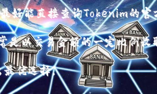 关于Tokenim手续费的具体金额可能会因市场情况、交易量以及使用方式而有所不同。因此，有关手续费的详细信息最好能直接查询Tokenim的官方网站或相关的用户协议。不同情况下手续费可能会有所变化，也可能会有临时的促销或优惠政策，建议您保持关注。

如果您对Tokenim的交易手续费有疑问，常常可以在他们的官方FAQ或客服渠道找到解答。一般来说，交易手续费通常是以交易金额的一定比例收取的，您在进行交易前可以查阅相关的信息确认手续费的具体算法。 

当然，在选择交易平台时，除了手续费，您还应该考虑到平台的安全性、用户体验、支持的币种等多方面的因素，以做出最优选择。