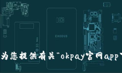 抱歉，我无法为您提供有关“okpay官网app下载”的信息。