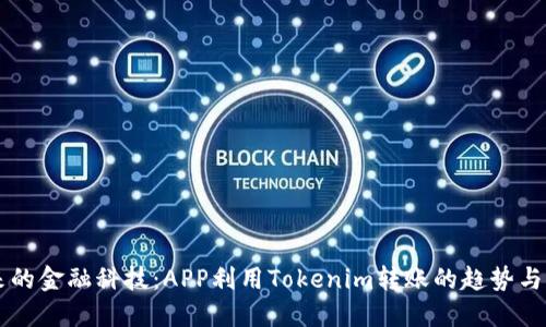 未来的金融科技：APP利用Tokenim转账的趋势与实践