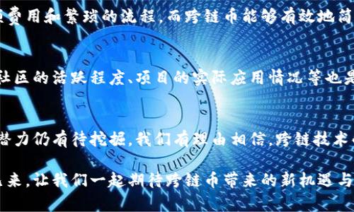 区块链跨链币的未来发展趋势：如何打破数字资产壁垒

区块链, 跨链, 数字资产, 未来发展/guanjianci

引言
在数字经济蓬勃发展的今天，区块链技术的应用正在发生着翻天覆地的变化。其中，跨链技术作为一项颠覆性的创新，正在为区块链的互操作性提供解决方案。我们真心觉得，随着未来的不断演进，跨链币作为一种新的数字资产类别，将会在全球金融市场中占据越来越重要的地位。

什么是跨链币？
跨链币，顾名思义，就是能够在不同区块链网络之间实现价值转移和信息交互的数字货币。不同于传统的单链币，跨链币通过各种技术手段，能够打破当前区块链之间的数据孤岛，使得资产可以在不同的区块链之间自由流转。这对促进区块链生态的发展，以及实现金融的全球化有着重要的意义。

跨链技术的基本原理
跨链技术的实现主要依靠几种方法，比如中继链、侧链以及跨链协议等。通过中继链，一条链能够通过验证其他链上的交易，从而实现跨链资产转移。侧链则是将某些资产从主链转移到另一条链上，而跨链协议则通过一些标准化的接口，定义了不同区块链之间的交互规则。

跨链币的优势
1. **提升资产流动性**：跨链币的出现极大地提升了数字资产的流动性。用户可以根据市场需求在不同链上转换资产，无需受到某一特定链的限制。
2. **增强用户体验**：真正的跨链技术使用户能够直接在不同的区块链网络上进行交易，而不再需要频繁地进行资产转换，简化了整个交易过程。
3. **促进多样化投资**：跨链币允许投资者扩展他们的投资组合，跨链交易可以降低市场风险，分散投资，实现更高的收益潜力。

当前跨链币市场发展现状
截至2023年，跨链币市场已初具规模，众多项目如Polkadot、Cosmos等均在努力构建更好的跨链解决方案。而一些去中心化金融（DeFi）平台也逐渐实现了跨链兼容，推动了市场的繁荣。
然而，仍然有许多问题亟待解决。由于不同区块链之间的技术标准、共识机制等各不相同，跨链操作常常带来安全隐患。此外，用户对不同链的了解程度参差不齐，也影响到跨链交易的普及率。

未来趋势
在未来，我们看到跨链技术将在以下几个方面持续发展：
1. **技术标准化**：未来的跨链技术将会朝着标准化的方向发展，促进不同区块链之间的互联互通。
2. **安全性增强**：随着技术的不断进步，跨链交易的安全性将会得到提升，未来的跨链币将采用更为先进的加密技术来保护用户资产。
3. **应用场景拓展**：未来的跨链币不仅仅局限于金融领域，在物联网、智能合约等多领域也将找到更加广泛的应用。

常见问题回答
问题1：为何跨链币如此重要？
跨链币的重要性在于它能打破不同区块链之间的壁垒。当前，很多区块链网络各自为政，用户在不同平台进行交易往往面临高额费用和繁琐的流程。而跨链币能够有效地简化这一过程，提升市场效率。我们有点遗憾，长期以来用户无法享受到真正的数字资产自由，但相信未来的跨链技术会带来改变。

问题2：如何选择适合的跨链币项目？
选择合适的跨链币项目，首先要关注其技术实力和团队背景。一个有实力的团队往往能够在多变的市场环境中持续创新。此外，社区的活跃程度、项目的实际应用情况等也是评估项目的重要指标。尤其在这个快速发展的领域，准确的信息非常重要，所以要多方查证，谨慎决策。

总结
跨链币正是我们数字经济时代的先锋之一，它不仅能够提升资产流动性，更可能改变传统金融生态。在未来的发展中，跨链币的潜力仍有待挖掘，我们有理由相信，跨链技术的发展将会为全球数字经济的繁荣注入新的活力。

通过这一篇文章，我们希望能为大家提供一个对跨链币的全面认识，帮助大家在这个快速变化的市场中做出明智的选择。未来已来，让我们一起期待跨链币带来的新机遇与挑战。