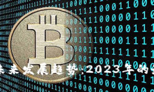 区块链技术的未来发展趋势：2023年的最新动态与前景