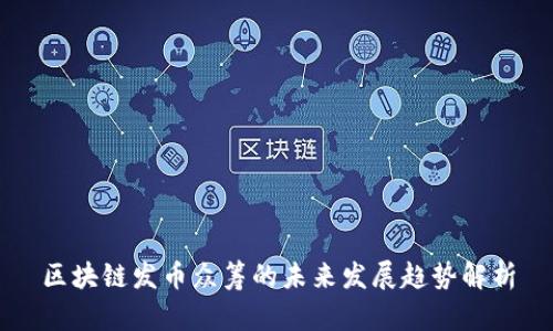 区块链发币众筹的未来发展趋势解析