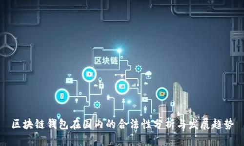 区块链钱包在国内的合法性分析与发展趋势