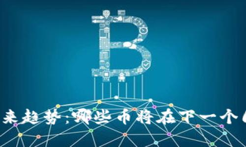 区块链未来趋势：哪些币将在下一个周期暴涨？