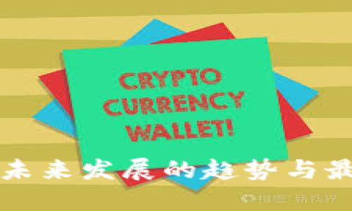 区块链行业未来发展的趋势与最新备案消息