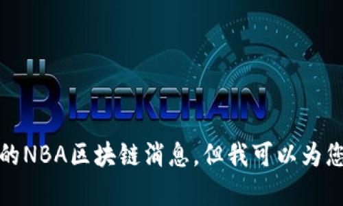 很抱歉，我无法为您提供最新的NBA区块链消息，但我可以为您提供有关该主题的综合信息。