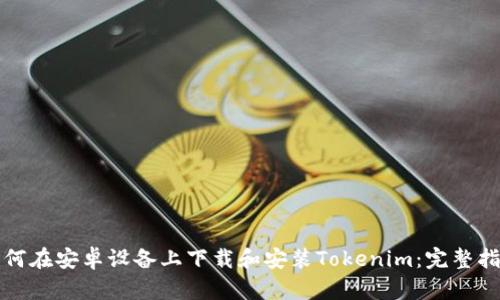 如何在安卓设备上下载和安装Tokenim：完整指南