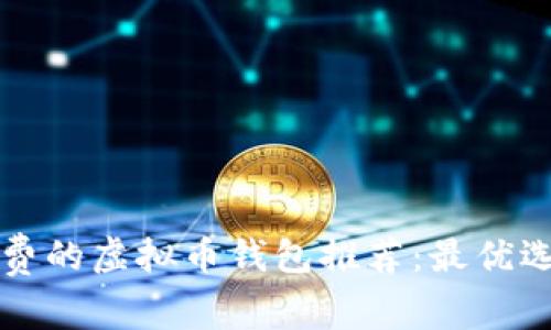 不收托管费的虚拟币钱包推荐：最优选择与比较