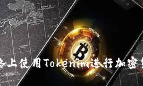 如何在多种网络上使用Tokenim进行加密货币交易和管理