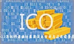 2023年银行区块链最新消息分析与应用前景展望