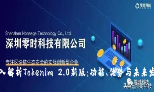 深入解析Tokenim 2.0新版：功能、优势与未来发展