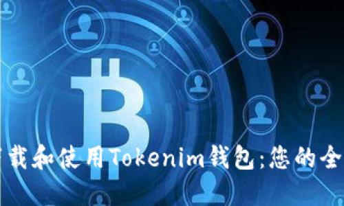 如何下载和使用Tokenim钱包：您的全面指南