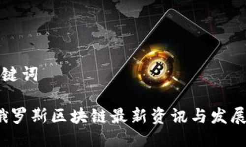 生成与关键词

2023年俄罗斯区块链最新资讯与发展趋势分析