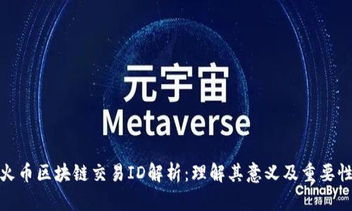 火币区块链交易ID解析：理解其意义及重要性
