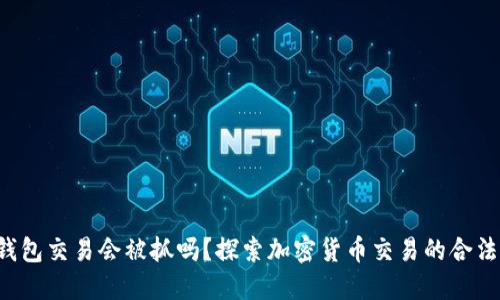 Bob波币钱包交易会被抓吗？探索加密货币交易的合法性与风险