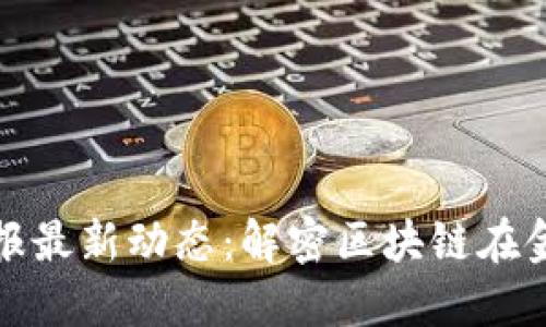 区块链证券时报最新动态：解密区块链在金融领域的影响