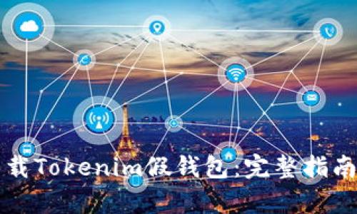 如何安全下载Tokenim假钱包：完整指南与风险分析