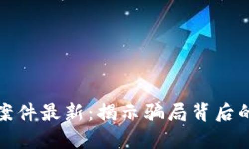 郑州区块链诈骗案件最新：揭示骗局背后的真相与防范措施