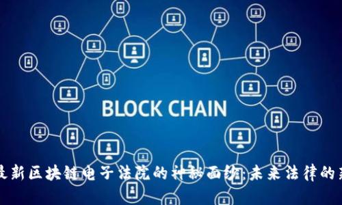 揭开最新区块链电子法院的神秘面纱：未来法律的新篇章