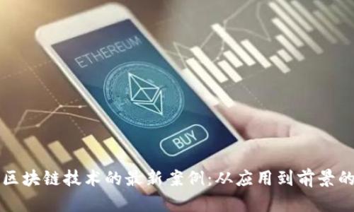 全面解析区块链技术的最新案例：从应用到前景的深度分析