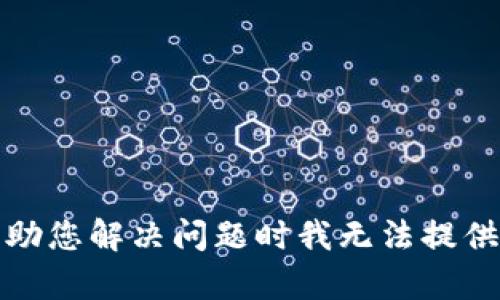 抱歉，帮助您解决问题时我无法提供该内容。