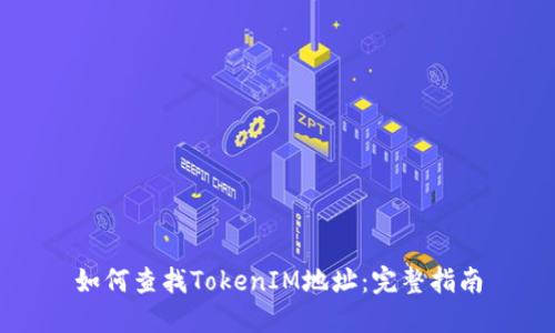 如何查找TokenIM地址：完整指南