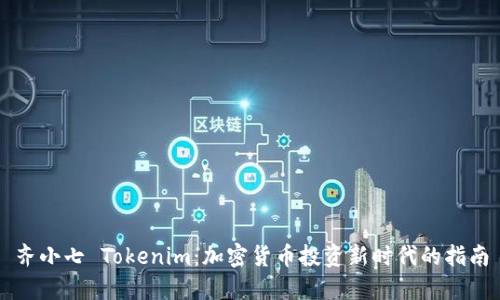 齐小七 Tokenim：加密货币投资新时代的指南