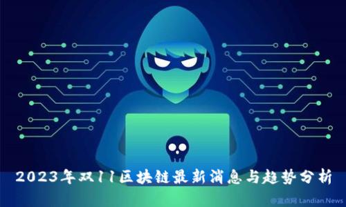 2023年双11区块链最新消息与趋势分析