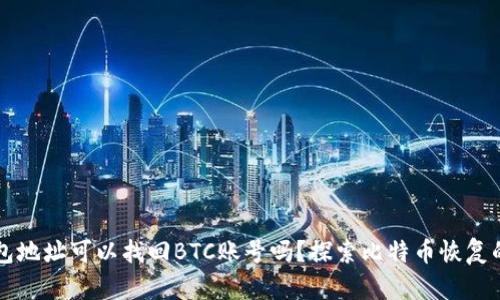 有钱包地址可以找回BTC账号吗？探索比特币恢复的方法