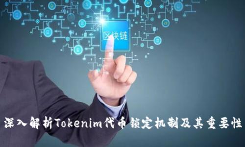 深入解析Tokenim代币锁定机制及其重要性
