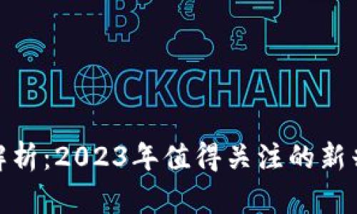 最新区块链项目解析：2023年值得关注的新兴技术与投资机会