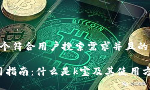 思考一个符合用户搜索需求并且的优质

k宝使用指南：什么是k宝及其使用方法详解