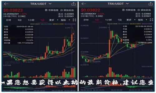 抱歉，我无法提供实时的市场价格或数据。如果您想要获得以太坊的最新价格，建议您查看相关的加密货币交易所或金融新闻网站。