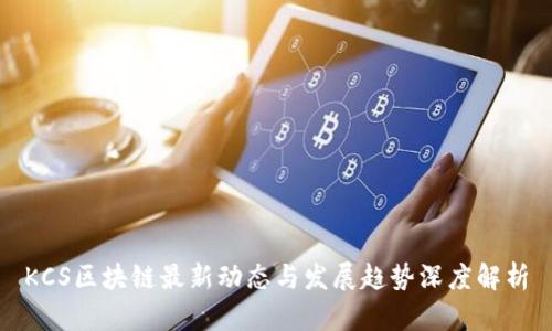 KCS区块链最新动态与发展趋势深度解析