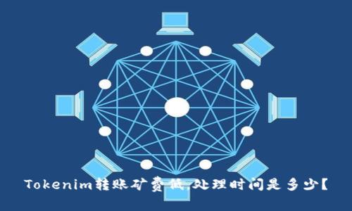 Tokenim转账矿费低，处理时间是多少？